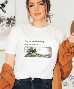 Toad sat and did nothing frog sat with him shirt