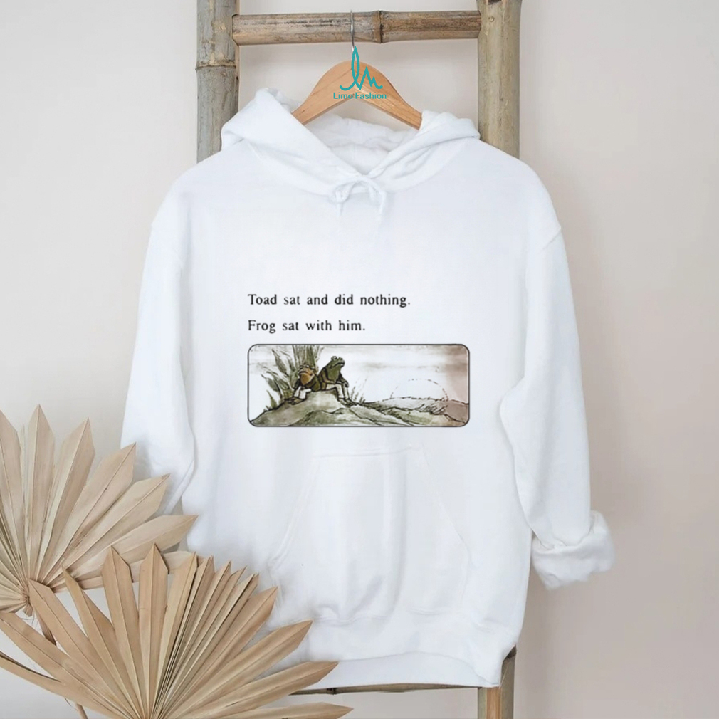 Toad sat and did nothing frog sat with him shirt Toad sat and did nothing frog sat with him shirt