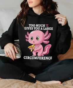 Too Much Pi Gives You A Large Circumference Axolotl Pi Day T Shirt