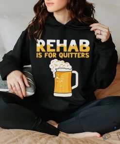 Top rehab is for quitters beer shirt