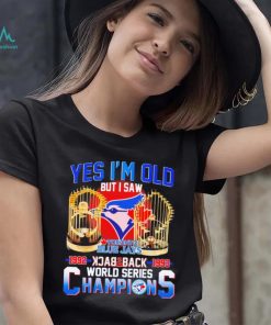 Toronto Blue Jays yes i’m old but i saw 1992 1993 back 2 back world series champions shirt