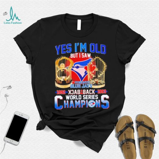 Toronto Blue Jays yes i’m old but i saw 1992 1993 back 2 back world series champions shirt