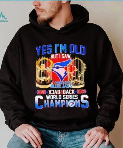 Toronto Blue Jays yes i’m old but i saw 1992 1993 back 2 back world series champions shirt