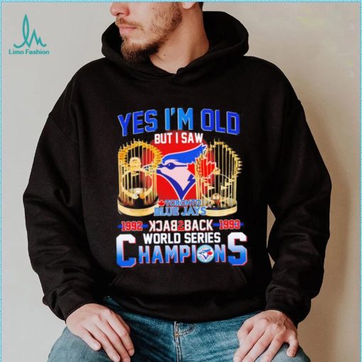 Toronto Blue Jays yes i’m old but i saw 1992 1993 back 2 back world series champions shirt