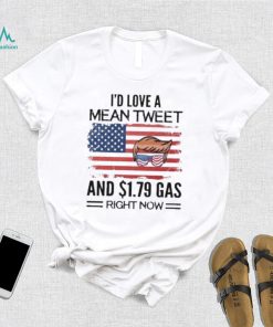 Trump 2024 I’d Love A Mean Tweet And $1.79 Gas Right Now Shirt