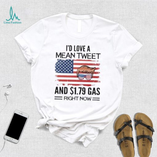 Trump 2024 I’d Love A Mean Tweet And $1.79 Gas Right Now Shirt