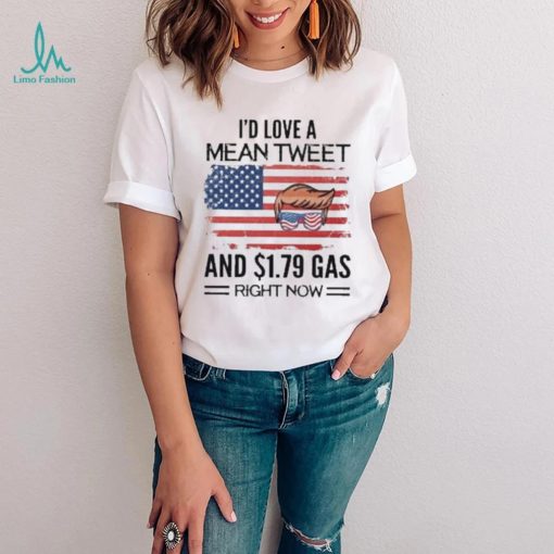 Trump 2024 I’d Love A Mean Tweet And $1.79 Gas Right Now Shirt