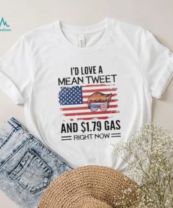 Trump 2024 I’d Love A Mean Tweet And $1.79 Gas Right Now Shirt