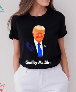 Trump Guilty As Sin T shirt