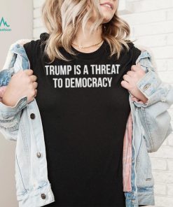 Trump Is A Threat To Democracy Tee Shirt