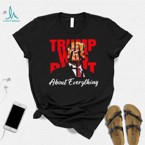 Trump Was Right About Everything Shirt