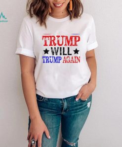 Trump Will Trump Again Shirt