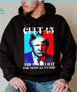 Trump cult 45 and a maga hat baby that’s all we need shirt