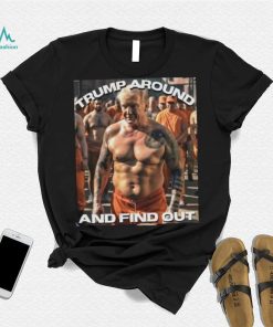 Trump in Jail Trump around and find out 2023 shirt