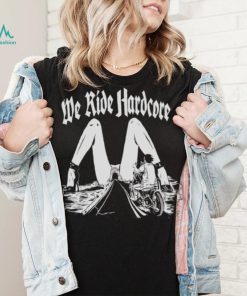 WE RIDE HARDCORE T SHIRT