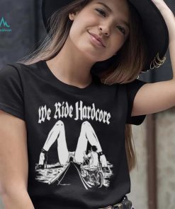 WE RIDE HARDCORE T SHIRT