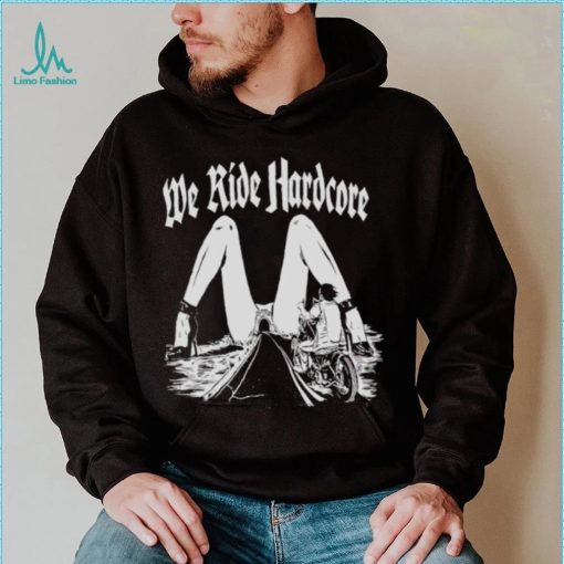 WE RIDE HARDCORE T SHIRT