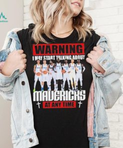 Warning I May Start Talking About Mavericks At Any Time Shirt