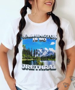 Washington is so urethral nice shirt