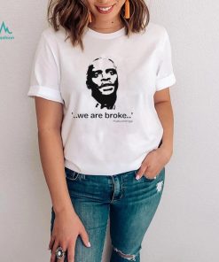 We Are Broke Kabushenga Shirt