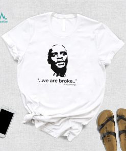 We Are Broke Kabushenga Shirt