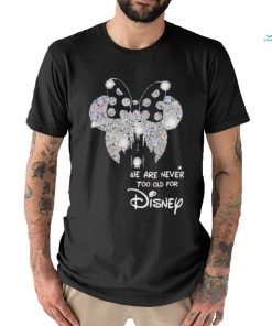 We Are Never To Old For Disney T Shirt