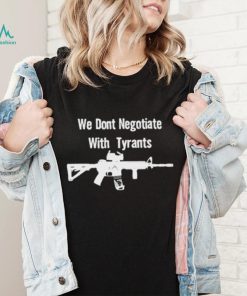 We don’t negotiate with tyrants T shirt