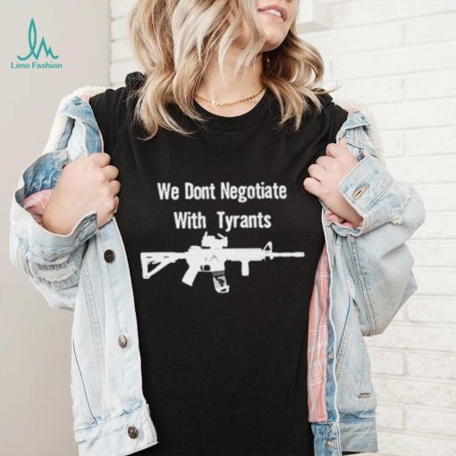 We don’t negotiate with tyrants T shirt
