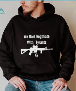 We don’t negotiate with tyrants T shirt