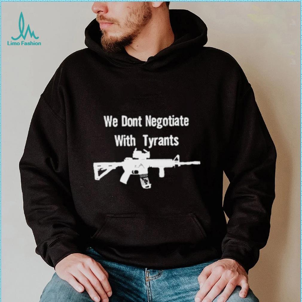 We don’t negotiate with tyrants T shirt We don’t negotiate with tyrants T shirt