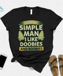 Weed I’m a simple man I like doobies and boobies shirt