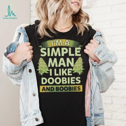 Weed I’m a simple man I like doobies and boobies shirt