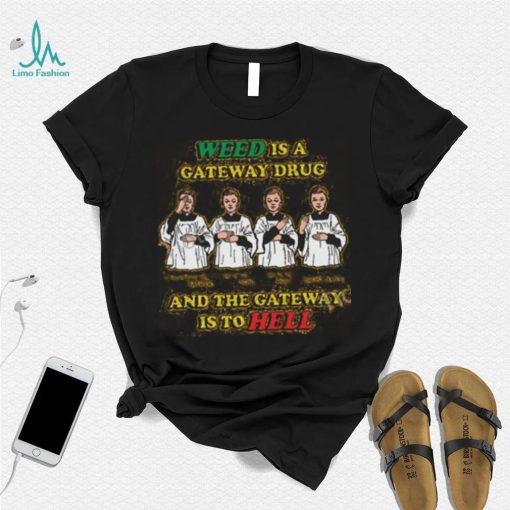 Weed Is A Gateway Drug Shirt, T Shirt, Hoodie, Sweater, Long Sleeve T Shirt And Tank Top