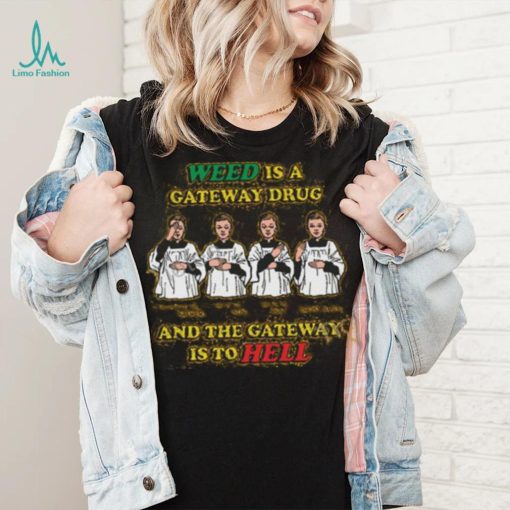 Weed Is A Gateway Drug Shirt, T Shirt, Hoodie, Sweater, Long Sleeve T Shirt And Tank Top