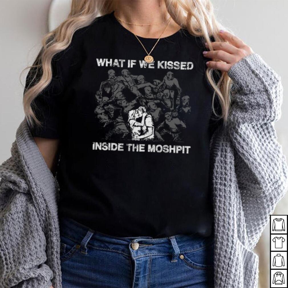 What If We Kissed At The Moshpit shirt What If We Kissed At The Moshpit shirt