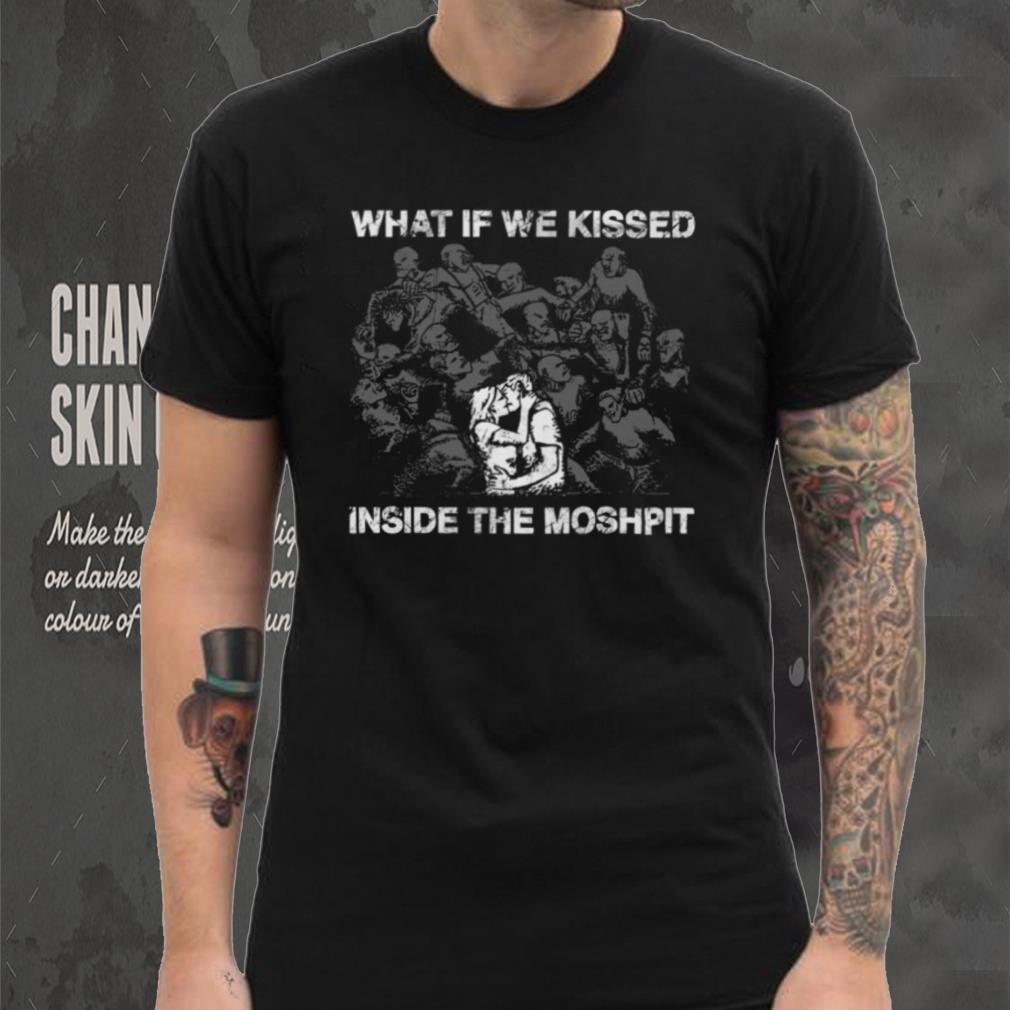 What If We Kissed At The Moshpit shirt What If We Kissed At The Moshpit shirt