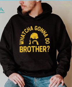 Whatcha Gonna Do Brother Shirt