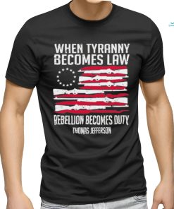 When Tyranny Becomes Law Rebellion Becomes Duty US Flag Shirt