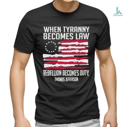 When Tyranny Becomes Law Rebellion Becomes Duty US Flag Shirt