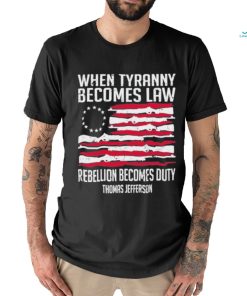 When Tyranny Becomes Law Rebellion Becomes Duty US Flag Shirt