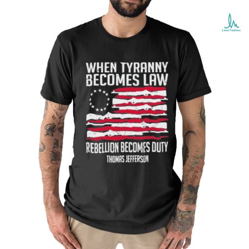 When Tyranny Becomes Law Rebellion Becomes Duty US Flag Shirt