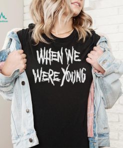 When We Were Young Shirt