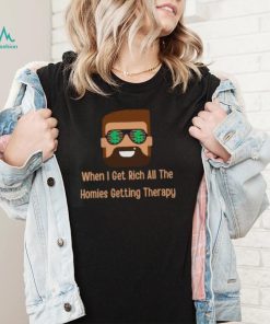 When i get rich all the homies getting therapy design T Shirt