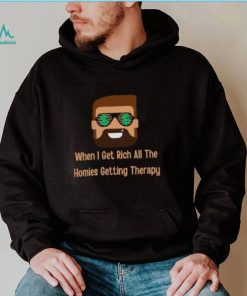 When i get rich all the homies getting therapy design T Shirt