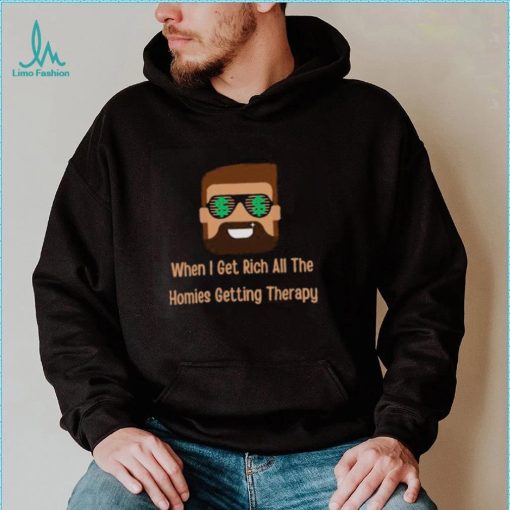 When i get rich all the homies getting therapy design T Shirt