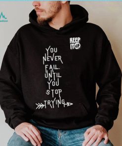 White Text You Never Fail Until You Stop Trying Shirt