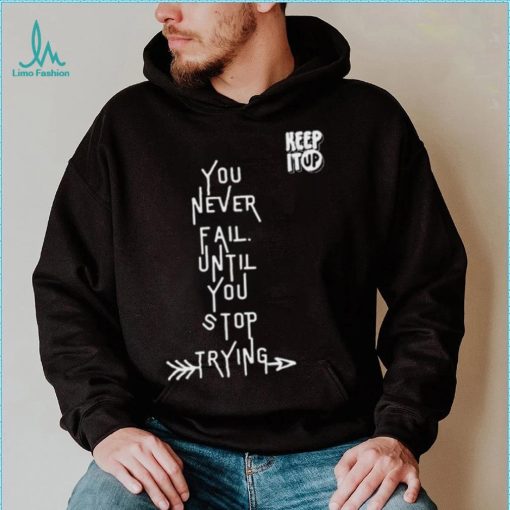 White Text You Never Fail Until You Stop Trying Shirt