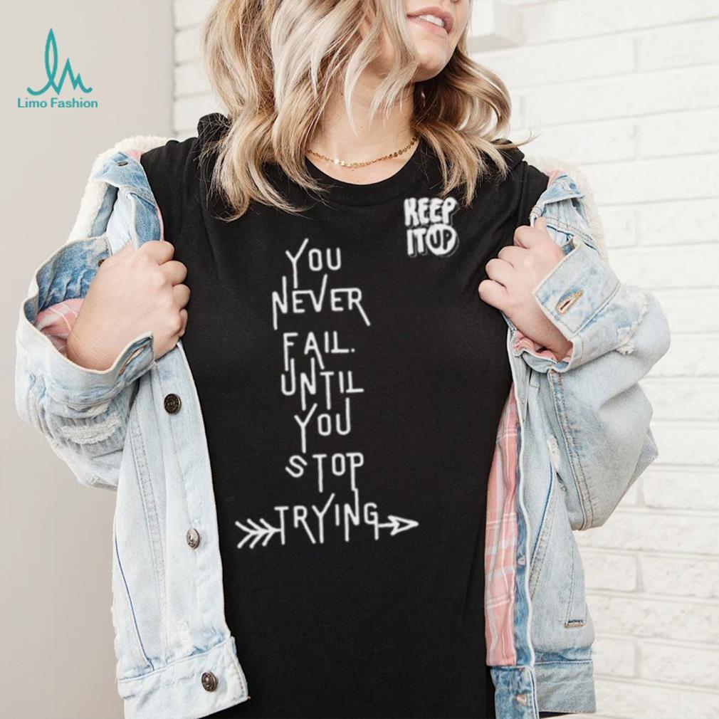White Text You Never Fail Until You Stop Trying Shirt White Text You Never Fail Until You Stop Trying Shirt