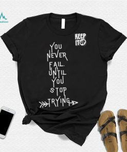 White Text You Never Fail Until You Stop Trying Shirt