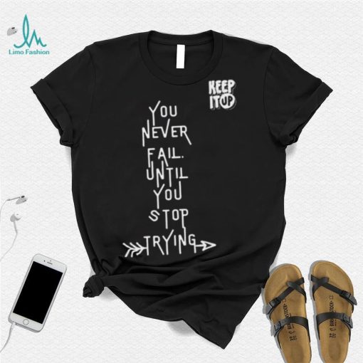 White Text You Never Fail Until You Stop Trying Shirt